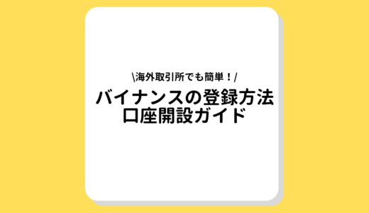 BINANCE(バイナンス)口座開設・登録方法ガイド｜日本人向けの始め方を解説！