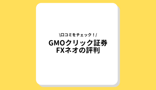 GMOクリック証券FXネオの評判！口コミから口座登録・お得なキャンペーンまで紹介！
